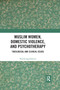 Muslim Women, Domestic Violence, and Psychotherapy (Theological and Clinical Issues) by Nazila Isgandarova, 9780367257415