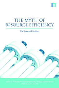 The Myth of Resource Efficiency (The Jevons Paradox) by John M. Polimeni, 9781844078134