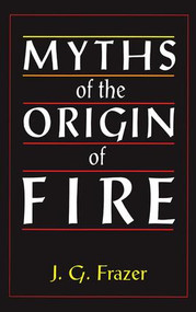 Myths of the Origin of Fire by Sir James G. Frazer, 9781138879195