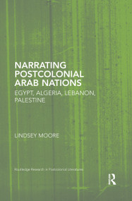 Narrating Postcolonial Arab Nations (Egypt, Algeria, Lebanon, Palestine) by Lindsey Moore, 9780367667405