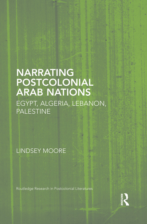 Narrating Postcolonial Arab Nations (Egypt, Algeria, Lebanon, Palestine) by Lindsey Moore, 9780367667405