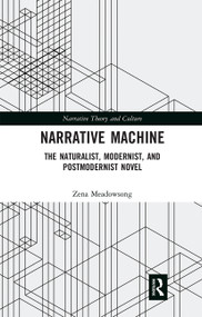 Narrative Machine (The Naturalist, Modernist, and Postmodernist Novel) by Zena Meadowsong, 9780367664022