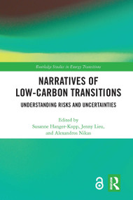 Narratives of Low-Carbon Transitions (Understanding Risks and Uncertainties) by Susanne Hanger-Kopp, Jenny Lieu, Alexandros Nikas, 9780367660710