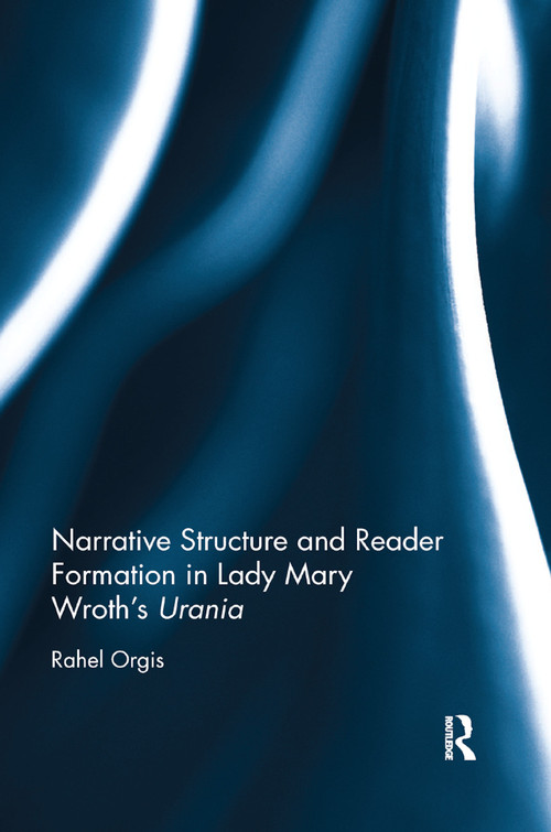 Narrative Structure and Reader Formation in Lady Mary Wroth's Urania by Rahel Orgis, 9780367881955