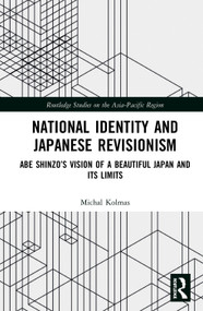 National Identity and Japanese Revisionism (Abe Shinzo's vision of a beautiful Japan and its limits) by Michal Kolmas, 9780367585693