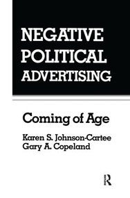 Negative Political Advertising (Coming of Age) by Karen S. Johnson-Cartee, Gary Copeland, 9781138976870