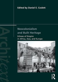 Neocolonialism and Built Heritage (Echoes of Empire in Africa, Asia, and Europe) by Daniel E. Coslett, 9781138368385