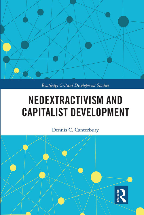Neoextractivism and Capitalist Development by Dennis C. Canterbury, 9780367666644