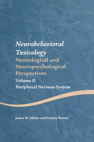 Neurobehavioral Toxicology: Neurological and Neuropsychological Perspectives, Volume II (Peripheral Nervous System) by James W. Albers, Stanley Berent, 9781138876798