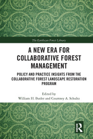 A New Era for Collaborative Forest Management (Policy and Practice insights from the Collaborative Forest Landscape Restoration Program) by William H. Butler, Courtney A. Schultz, 9780367662745