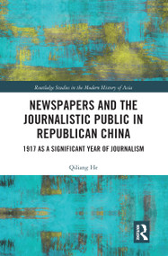 Newspapers and the Journalistic Public in Republican China (1917 as a Significant Year of Journalism) by Qiliang He, 9780367585716