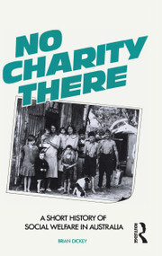 No Charity There (A short history of social welfare in Australia) by Brian Dickey, 9780043012918