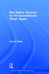 Non-Native Sources for the Scandinavian Kings' Sagas by Paul A. White, 9781138878396