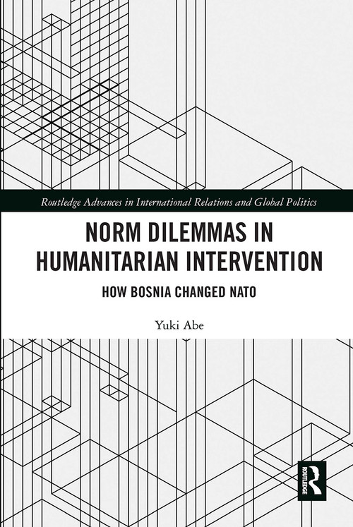 Norm Dilemmas in Humanitarian Intervention (How Bosnia Changed NATO) by Yuki Abe, 9780367663049