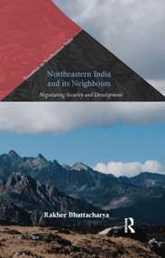 Northeastern India and Its Neighbours (Negotiating Security and Development) by Rakhee Bhattacharya, 9780367177027