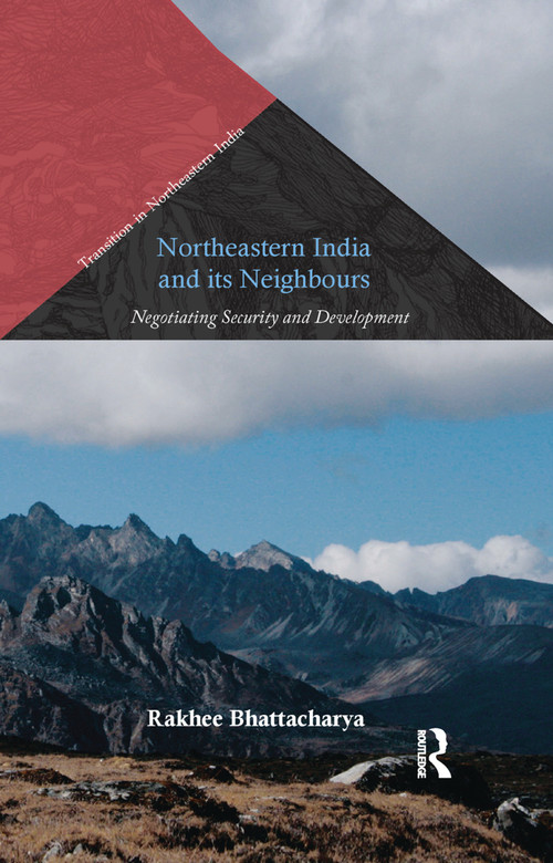 Northeastern India and Its Neighbours (Negotiating Security and Development) by Rakhee Bhattacharya, 9780367177027