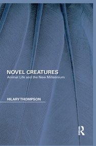 Novel Creatures (Animal Life and the New Millennium) by Hilary Thompson, 9780367666767