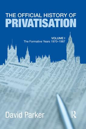The Official History of Privatisation Vol. I (The formative years 1970-1987) by David Parker, 9781138977419