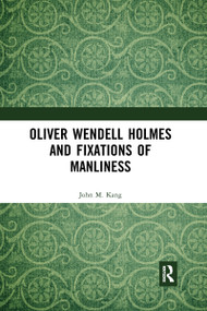 Oliver Wendell Holmes and Fixations of Manliness by John M. Kang, 9780367593292