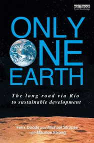 Only One Earth (The Long Road via Rio to Sustainable Development) by Felix Dodds, Michael Strauss, with Maurice F. Strong, 9780415540254