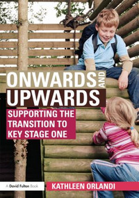 Onwards and Upwards (Supporting the transition to Key Stage One) by Kathleen Orlandi, 9780415612432