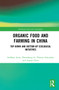 Organic Food and Farming in China (Top-down and Bottom-up Ecological Initiatives) by Steffanie Scott, Zhenzhong Si, Theresa Schumilas, Aijuan Chen, 9780367586287