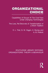 Organizational Choice (RLE: Organizations) (Capabilities of Groups at the Coal Face Under Changing Technologies) by E. Trist, G. Higgin, H. Murray, A. Pollock, 9781138977723