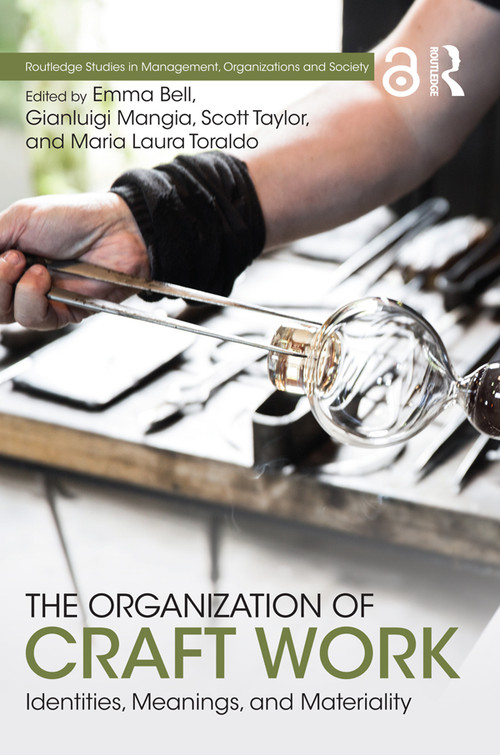 The Organization of Craft Work (Identities, Meanings, and Materiality) by Emma Bell, Gianluigi Mangia, Scott Taylor, Maria Laura Toraldo, 9780367355487