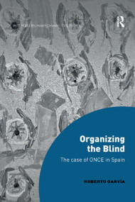 Organizing the Blind (The case of ONCE in Spain) by Roberto Garvía, 9780367349097