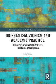 Orientalism, Zionism and Academic Practice (Middle East and Islam Studies in Israeli Universities) by Eyal Clyne, 9780367582852