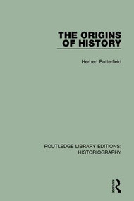 The Origins of History by Herbert Butterfield, J H Adam Watson, 9781138187832