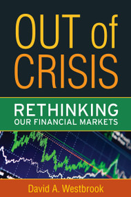 Out of Crisis (Rethinking Our Financial Markets) by David A. Westbrook, 9781594517273