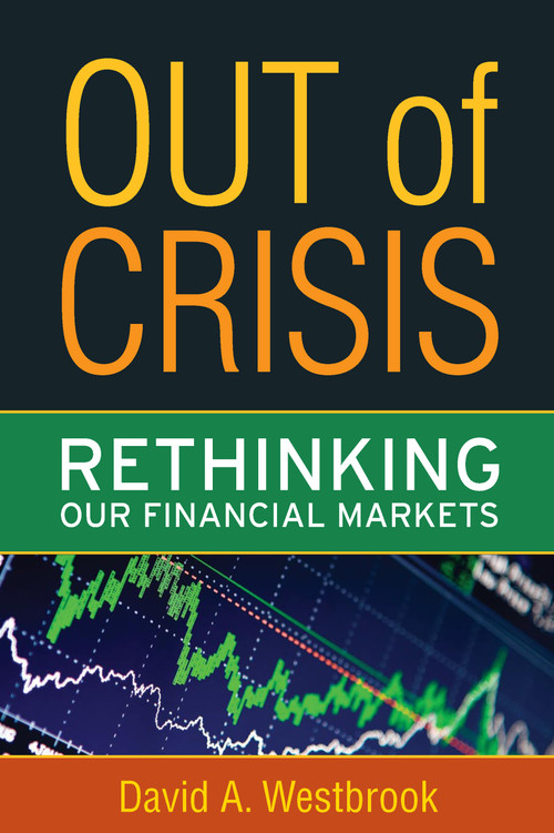 Out of Crisis (Rethinking Our Financial Markets) by David A. Westbrook, 9781594517273