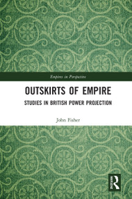 Outskirts of Empire (Studies in British Power Projection) by John Fisher, 9780367587017