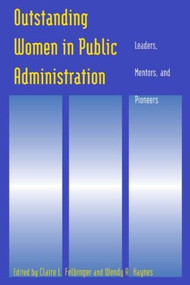 Outstanding Women in Public Administration (Leaders, Mentors, and Pioneers) by Claire L. Felbinger, Wendy A Haynes, 9780765613691