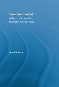 Overheard Voices (Address and Subjectivity in Postmodern American Poetry) by Ann Keniston, 9780415976275
