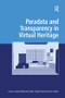 Paradata and Transparency in Virtual Heritage by Anna Bentkowska-Kafel, Hugh Denard, 9781138245655