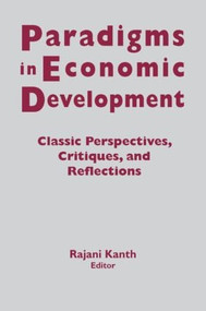 Paradigms in Economic Development (Classic Perspectives, Critiques and Reflections) by Rajani K. Kanth, 9781563243301