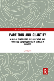Partition and Quantity (Numeral Classifiers, Measurement, and Partitive Constructions in Mandarin Chinese) by Jing Jin, 9780367597740