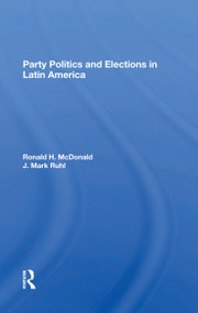 Party Politics And Elections In Latin America by J Mark Ruhl, Ronald H Mcdonald, J. Mark Ruhl, 9780367297794