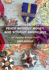 Peace Without Money, War Without Americans (Can European Strategy Cope?) by Sven Biscop, 9781472442918