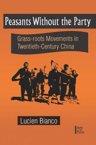 Peasants without the Party (Grassroots Movements in Twentieth Century China) by Lucien Bianco, 9781563248405