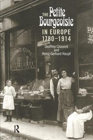The Petite Bourgeoisie in Europe 1780-1914 (Enterprise, Family and Independence) - 9781138154339 by Geoffrey Crossick, Heinz-Gerhard Haupt, 9781138154339