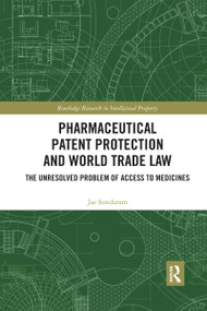 Pharmaceutical Patent Protection and World Trade Law (The Unresolved Problem of Access to Medicines) by Jae Sundaram, 9780367590918
