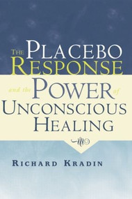 The Placebo Response and the Power of Unconscious Healing by Richard Kradin, 9781138881686