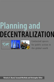 Planning and Decentralization (Contested Spaces for Public Action in the Global South) by Victoria A. Beard, Faranak Miraftab, Christopher Silver, 9780415414982