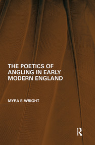 The Poetics of Angling in Early Modern England by Myra E. Wright, 9780367664930