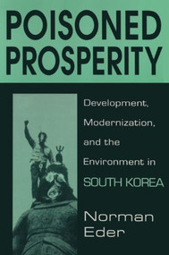 Poisoned Prosperity (Development, Modernization and the Environment in South Korea) by Norman R. Eder, 9781563246876