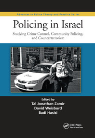 Policing in Israel (Studying Crime Control, Community, and Counterterrorism) by Tal Jonathan-Zamir, David Weisburd, Badi Hasisi, 9780367873042