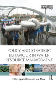 Policy and Strategic Behaviour in Water Resource Management by Ariel Dinar, Jose Albiac, 9781138978676